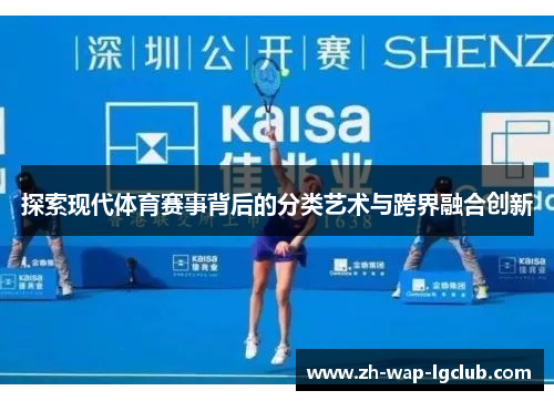 探索现代体育赛事背后的分类艺术与跨界融合创新