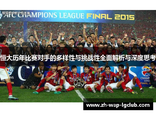 恒大历年比赛对手的多样性与挑战性全面解析与深度思考