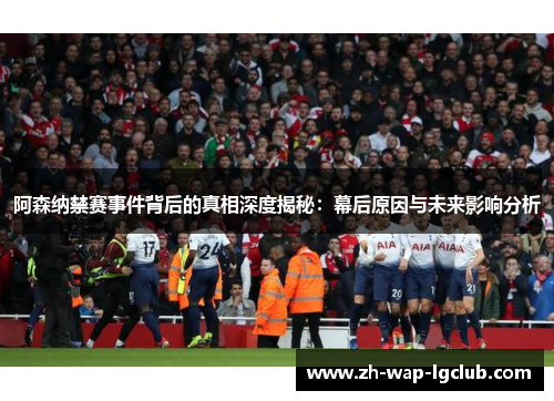 阿森纳禁赛事件背后的真相深度揭秘:幕后原因与未来影响分析 阿森纳禁赛事件背后的真相深度揭秘:幕后原因与未来影响分析