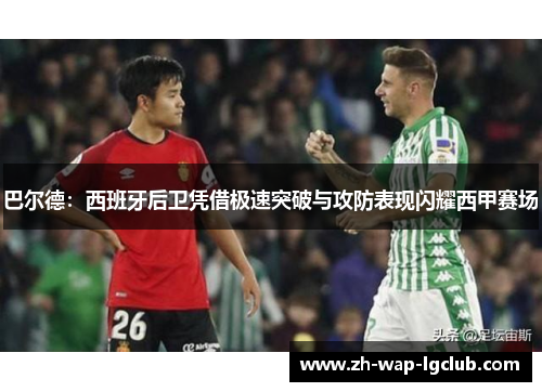 巴尔德：西班牙后卫凭借极速突破与攻防表现闪耀西甲赛场
