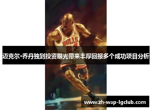 迈克尔·乔丹独到投资眼光带来丰厚回报多个成功项目分析
